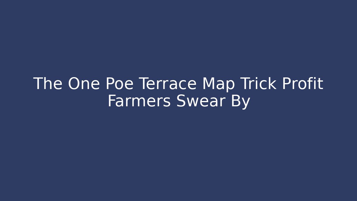 The One Poe Terrace Map Trick Profit Farmers Swear By