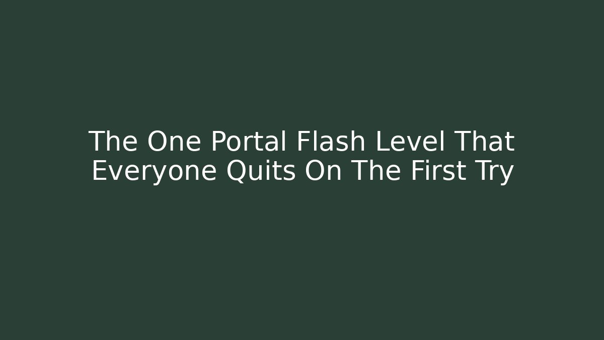 The One Portal Flash Level That Everyone Quits On The First Try