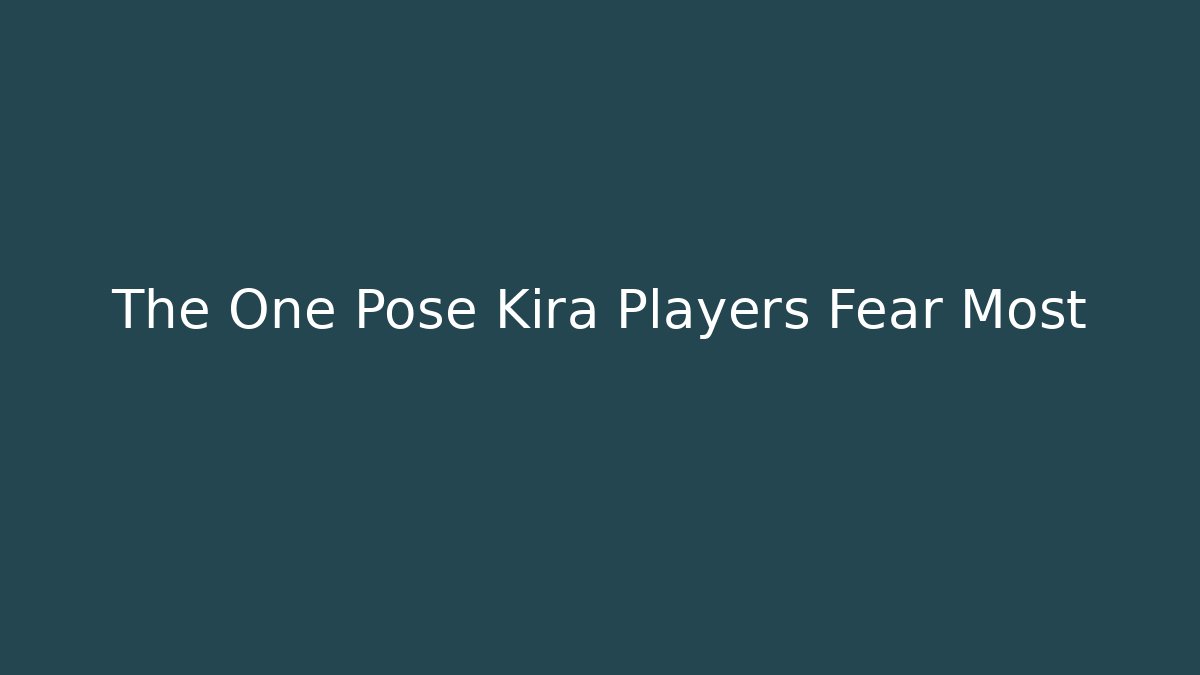 The One Pose Kira Players Fear Most