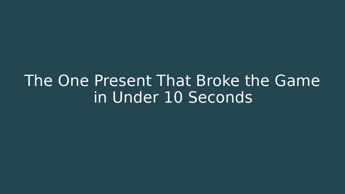 The One Present That Broke the Game in Under 10 Seconds