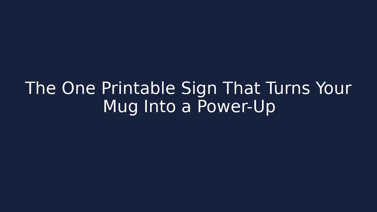 The One Printable Sign That Turns Your Mug Into a Power-Up