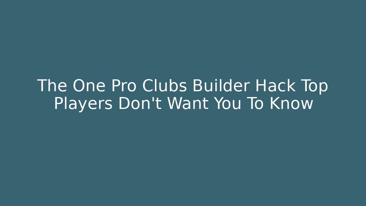 The One Pro Clubs Builder Hack Top Players Don't Want You To Know
