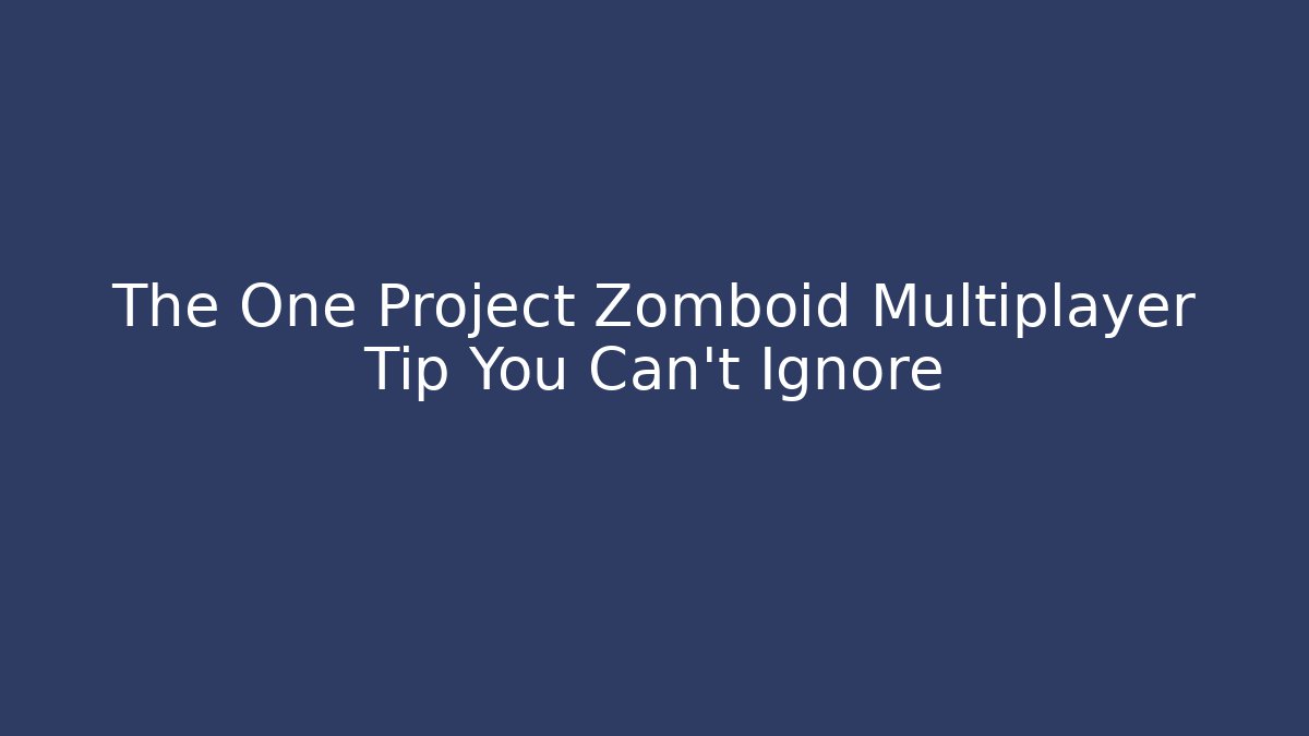 The One Project Zomboid Multiplayer Tip You Can’t Ignore