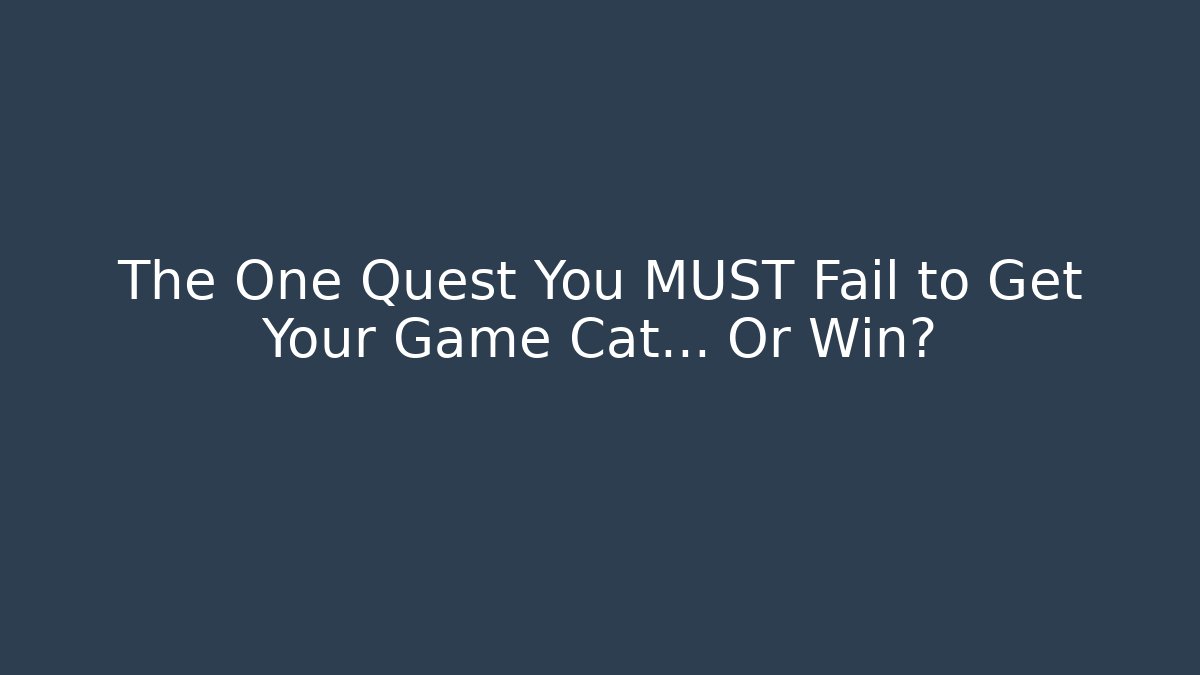 The One Quest You MUST Fail to Get Your Game Cat… Or Win?