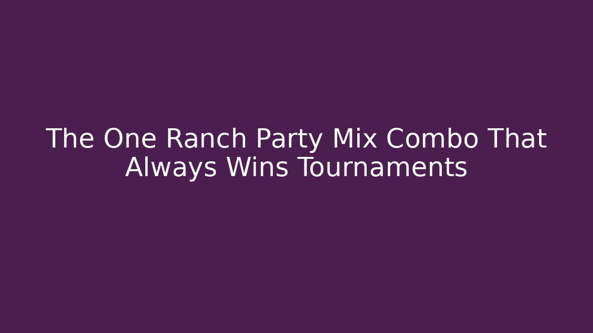 The One Ranch Party Mix Combo That Always Wins Tournaments