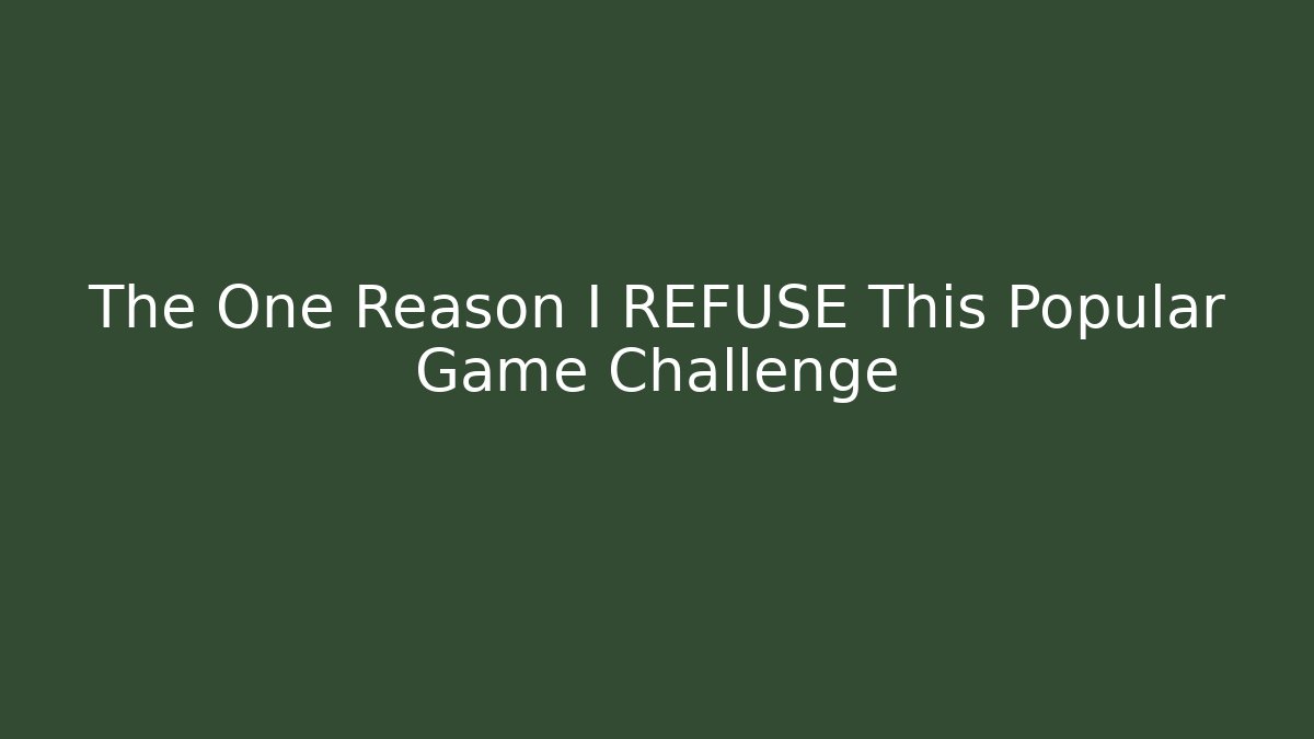 The One Reason I REFUSE This Popular Game Challenge