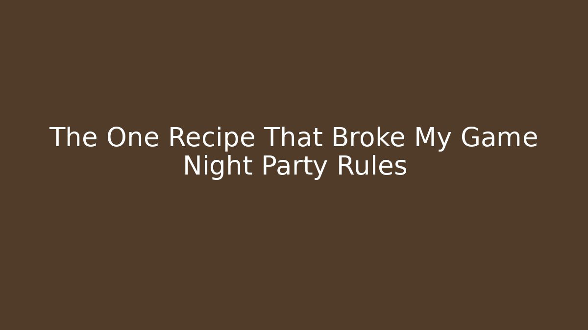 The One Recipe That Broke My Game Night Party Rules