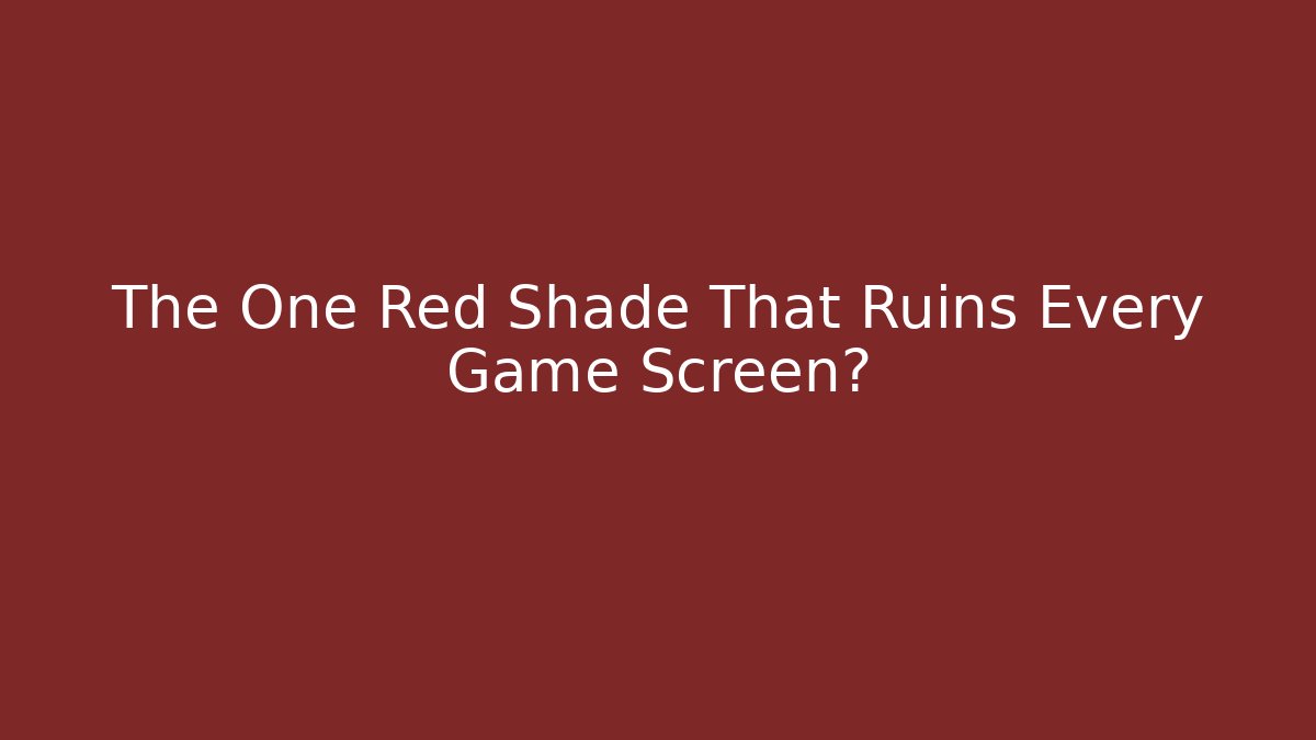 The One Red Shade That Ruins Every Game Screen?