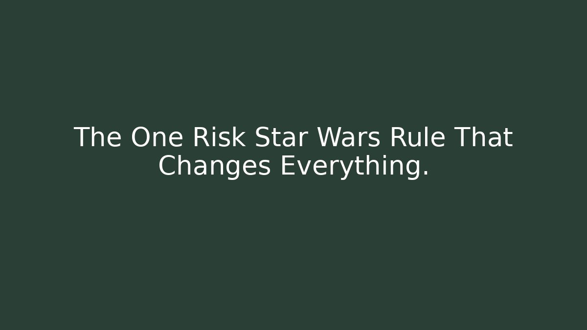 The One Risk Star Wars Rule That Changes Everything.