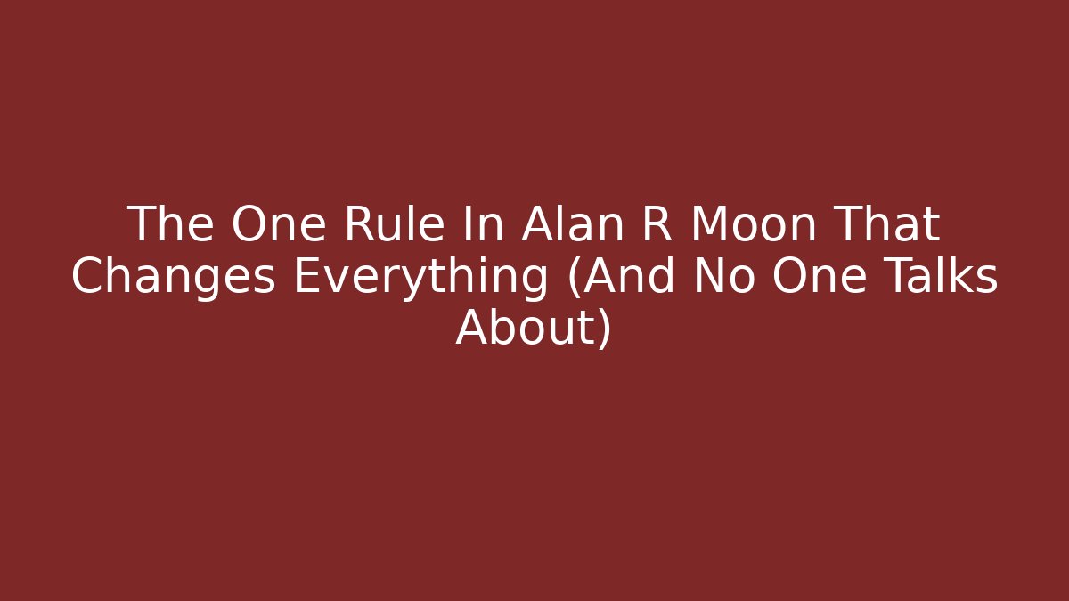 The One Rule In Alan R Moon That Changes Everything (And No One Talks About)