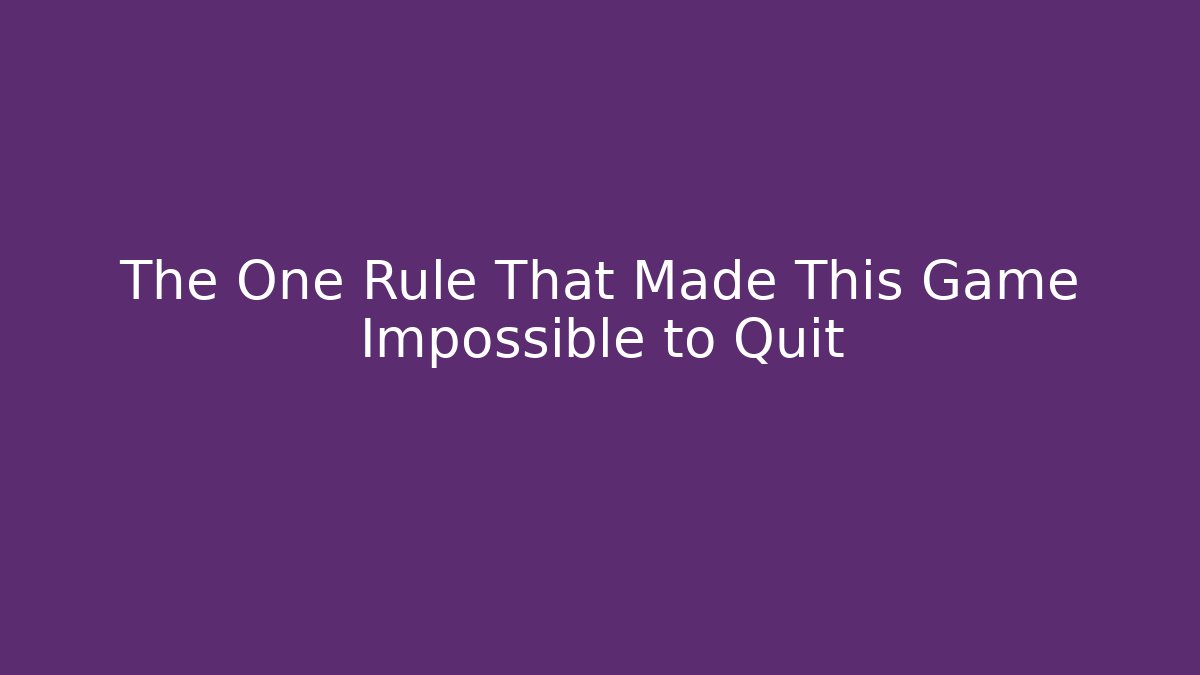 The One Rule That Made This Game Impossible to Quit