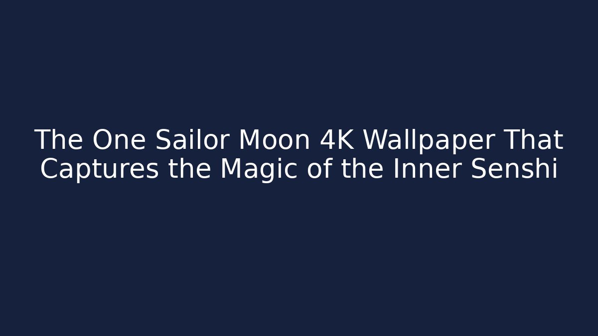 The One Sailor Moon 4K Wallpaper That Captures the Magic of the Inner Senshi