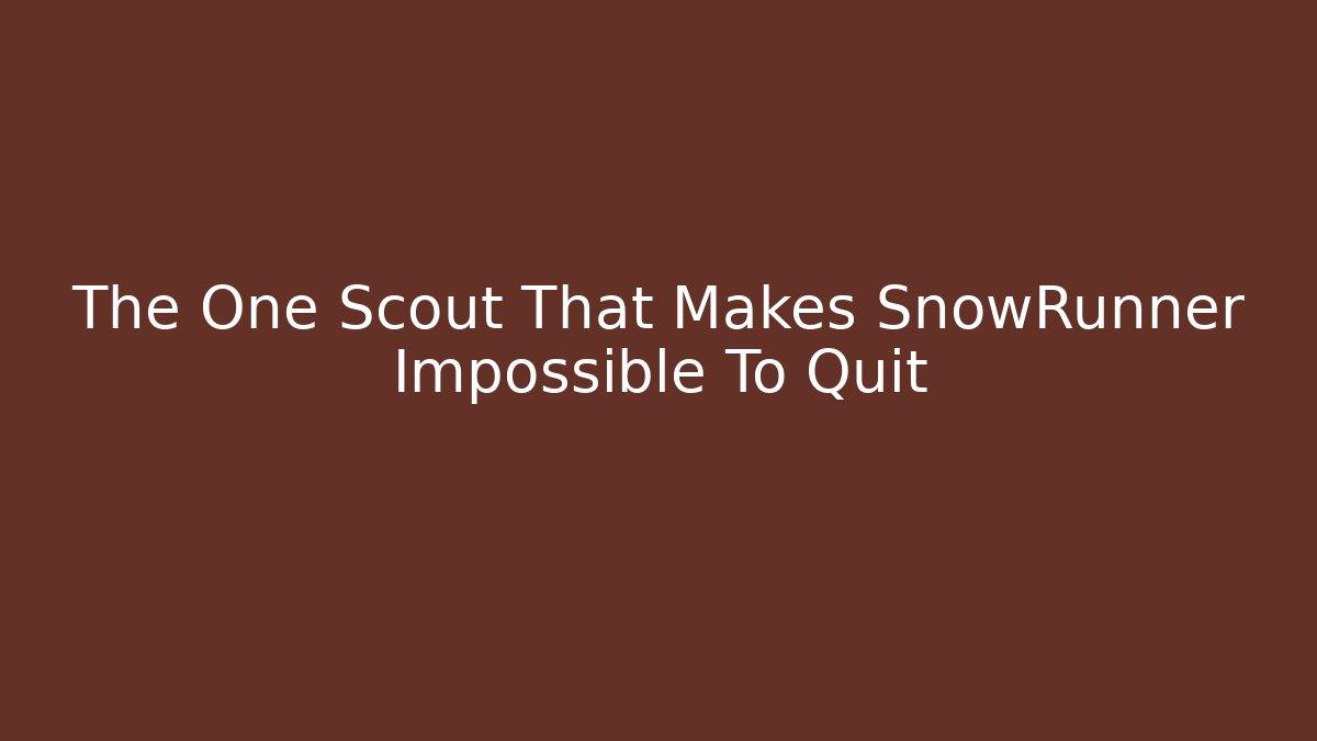 The One Scout That Makes SnowRunner Impossible To Quit - The Family Holidays