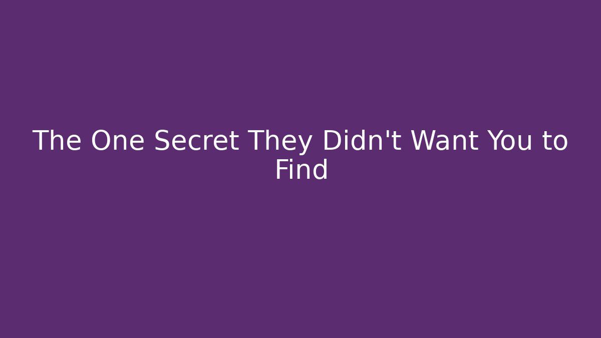 The One Secret They Didn't Want You to Find