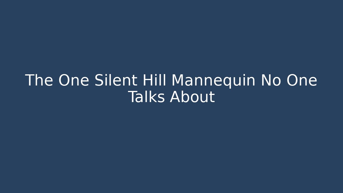 The One Silent Hill Mannequin No One Talks About