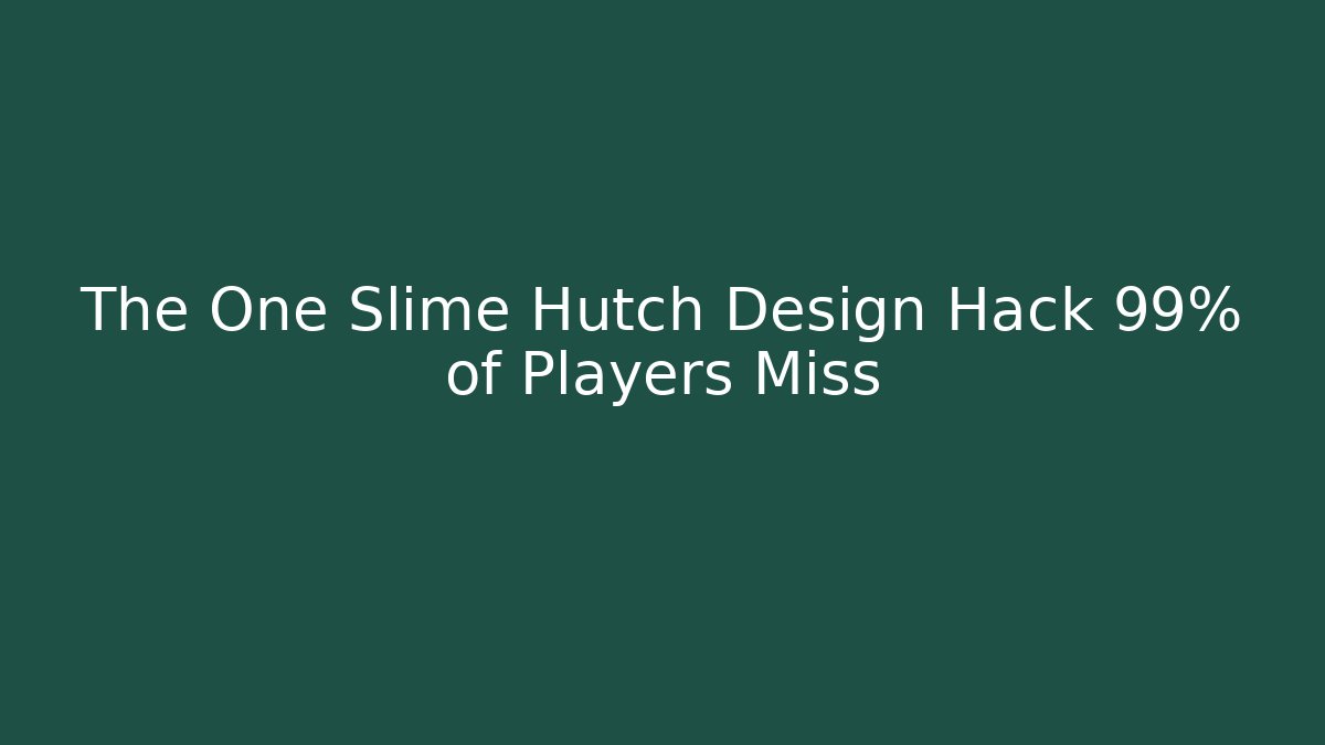 The One Slime Hutch Design Hack 99% of Players Miss