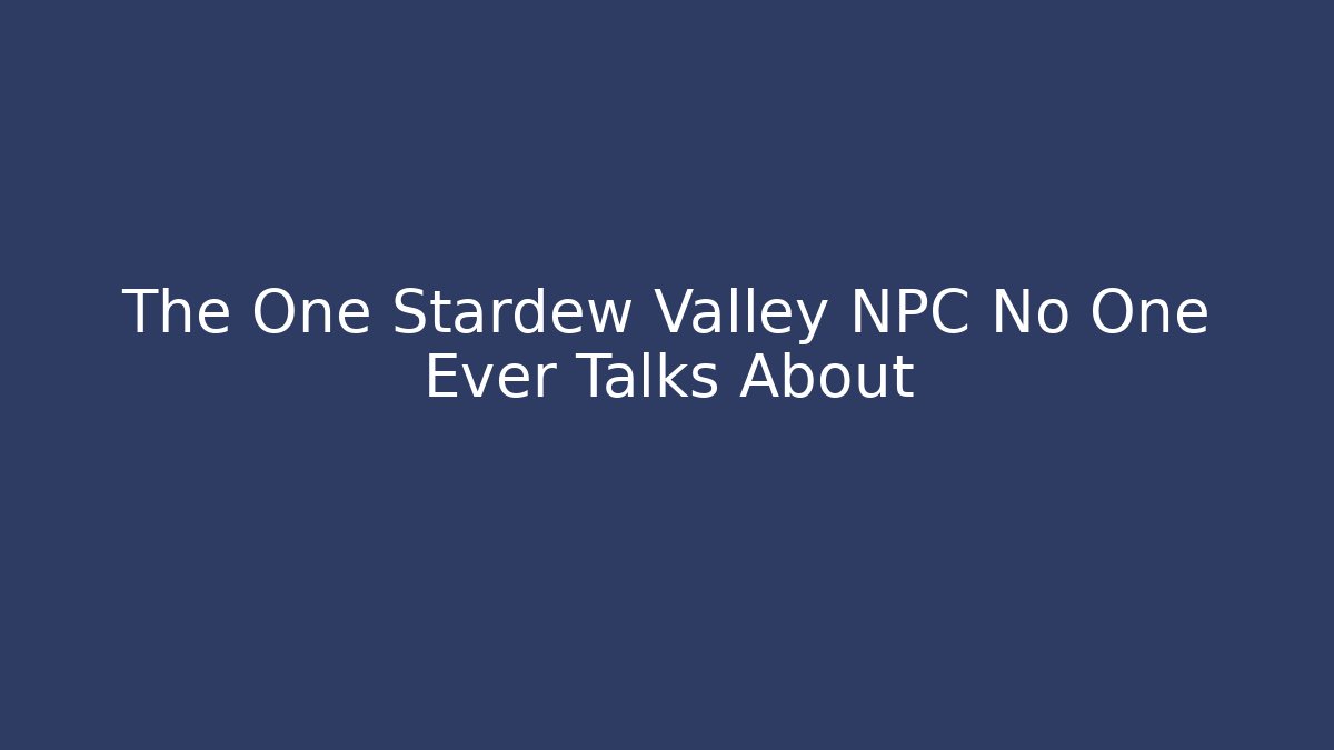 The One Stardew Valley NPC No One Ever Talks About