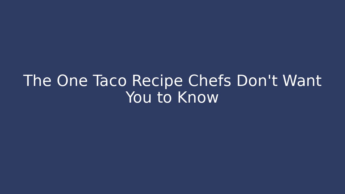 The One Taco Recipe Chefs Don't Want You to Know