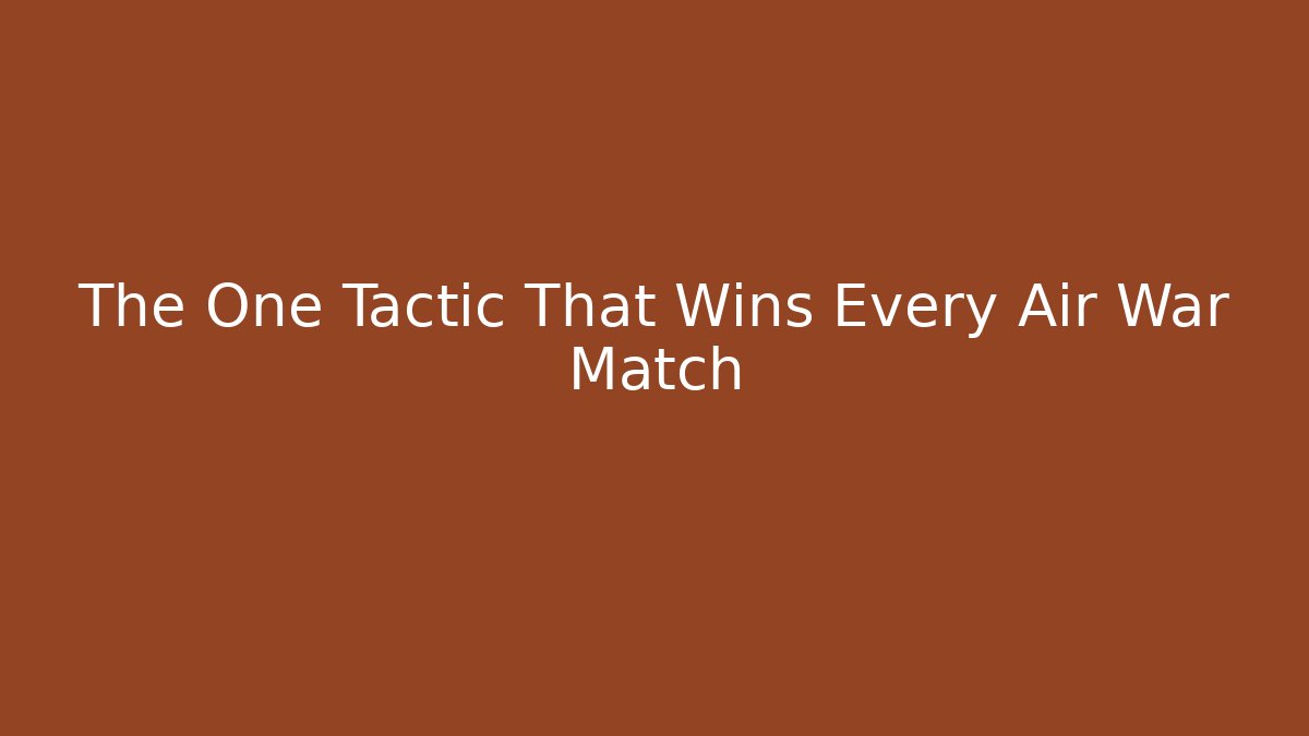 The One Tactic That Wins Every Air War Match - The Family Holidays