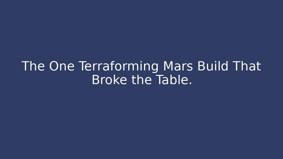 The One Terraforming Mars Build That Broke the Table.