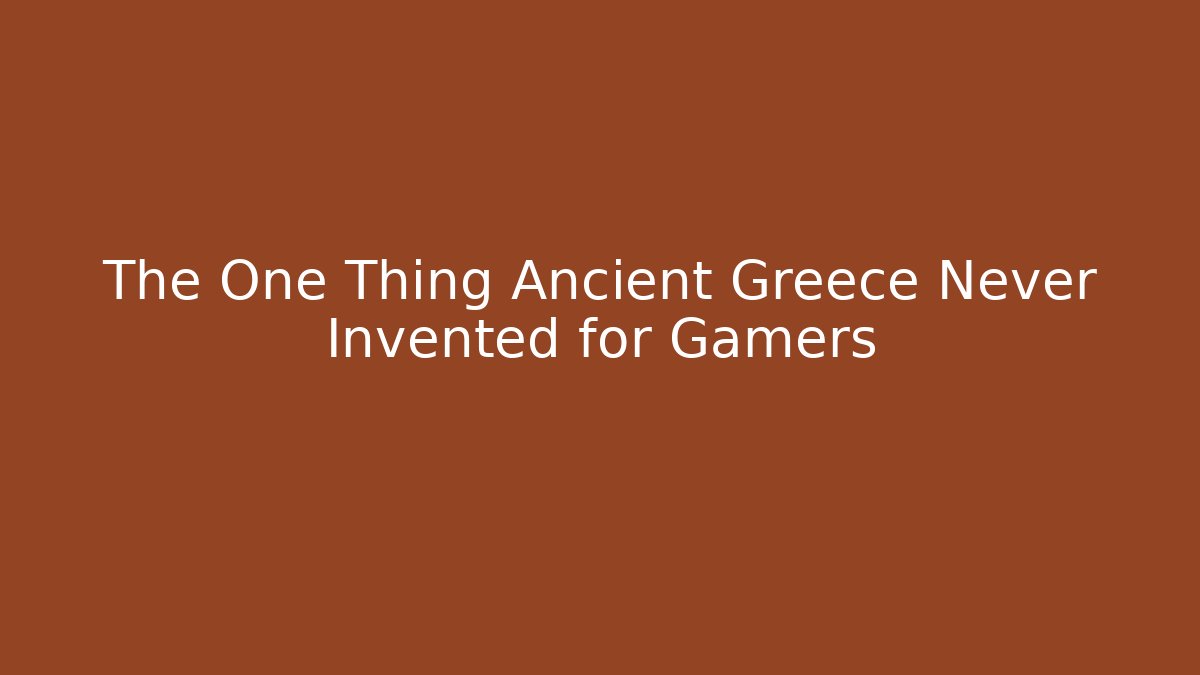The One Thing Ancient Greece Never Invented for Gamers