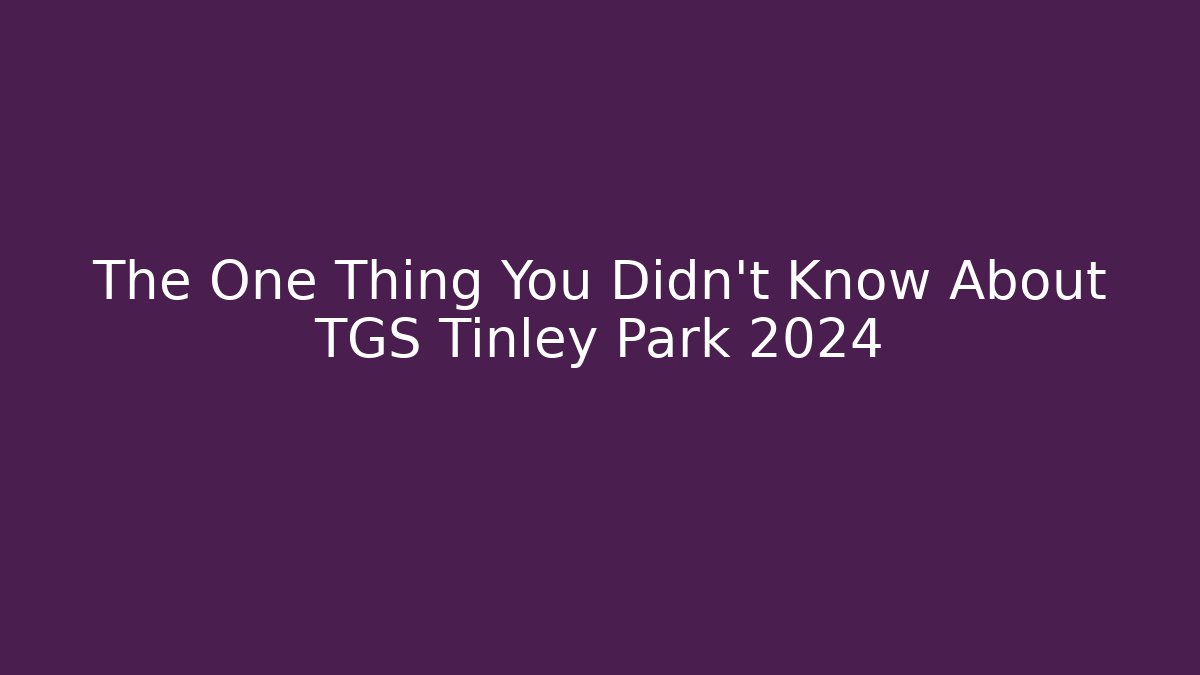 The One Thing You Didn't Know About TGS Tinley Park 2024