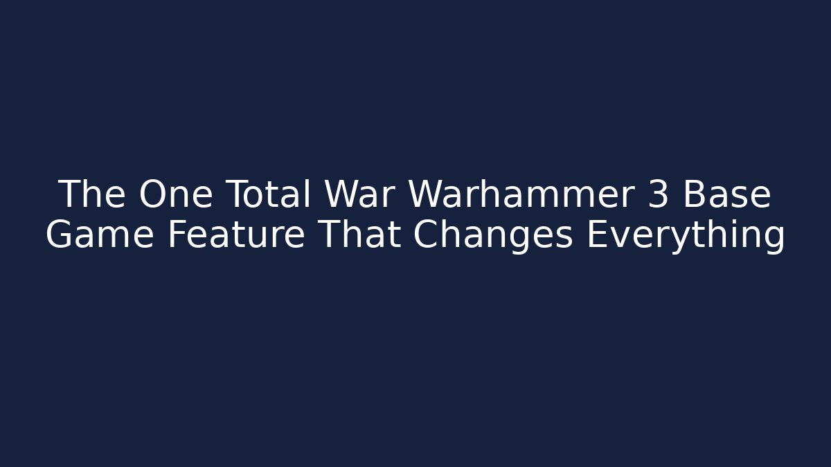 The One Total War Warhammer 3 Base Game Feature That Changes Everything