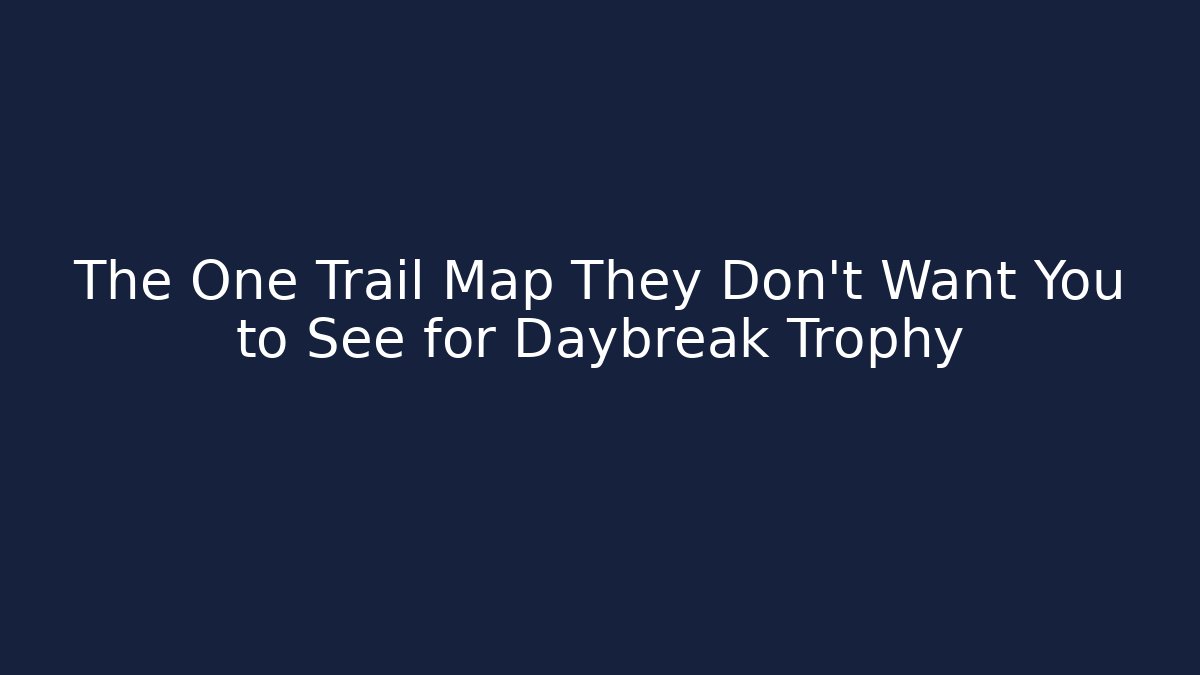 The One Trail Map They Don’t Want You to See for Daybreak Trophy
