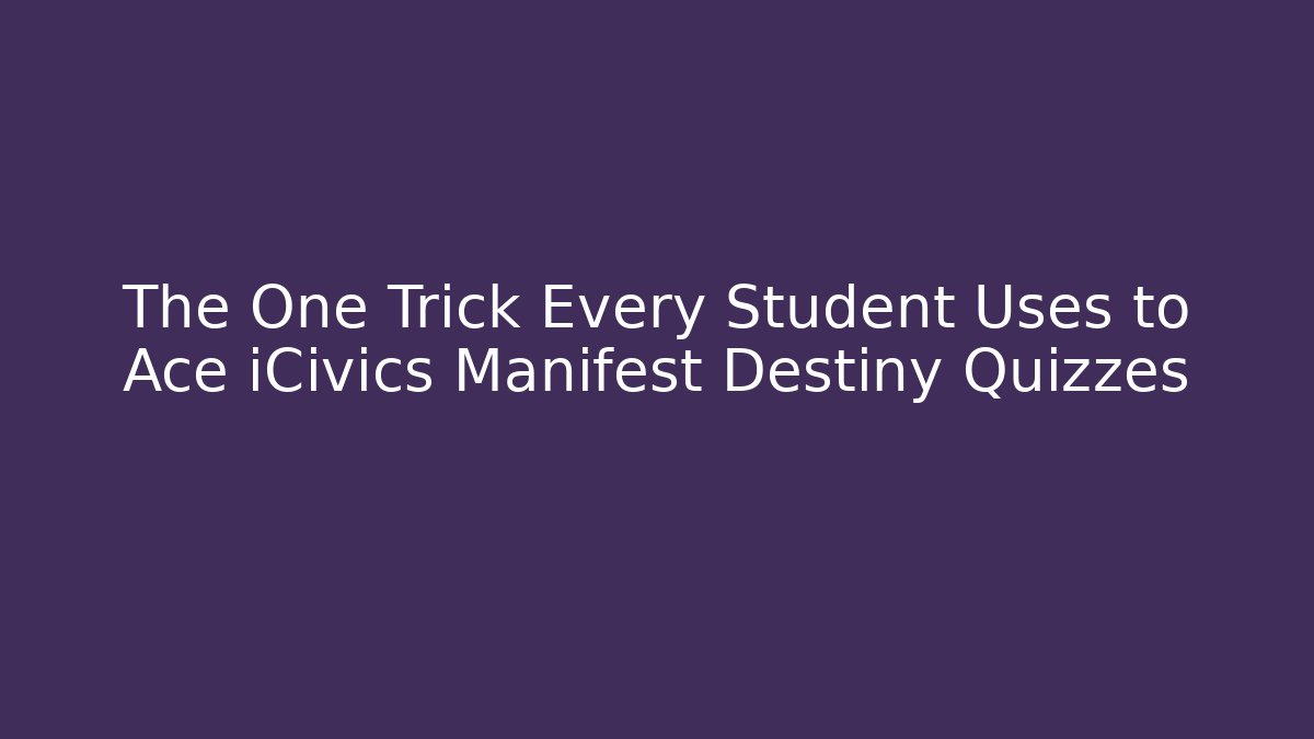 The One Trick Every Student Uses to Ace iCivics Manifest Destiny Quizzes