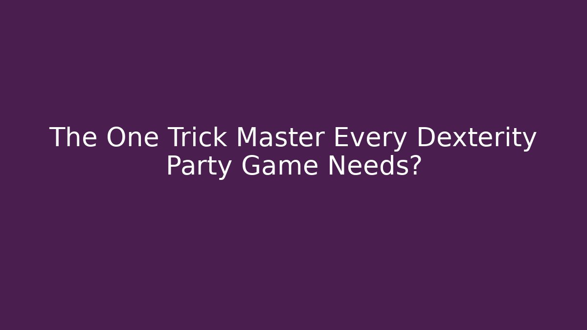 The One Trick Master Every Dexterity Party Game Needs?