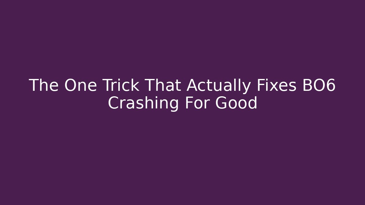 The One Trick That Actually Fixes BO6 Crashing For Good