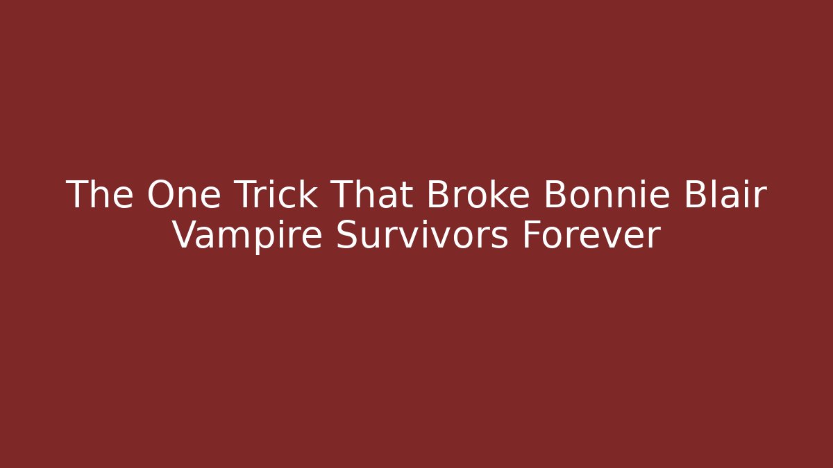The One Trick That Broke Bonnie Blair Vampire Survivors Forever