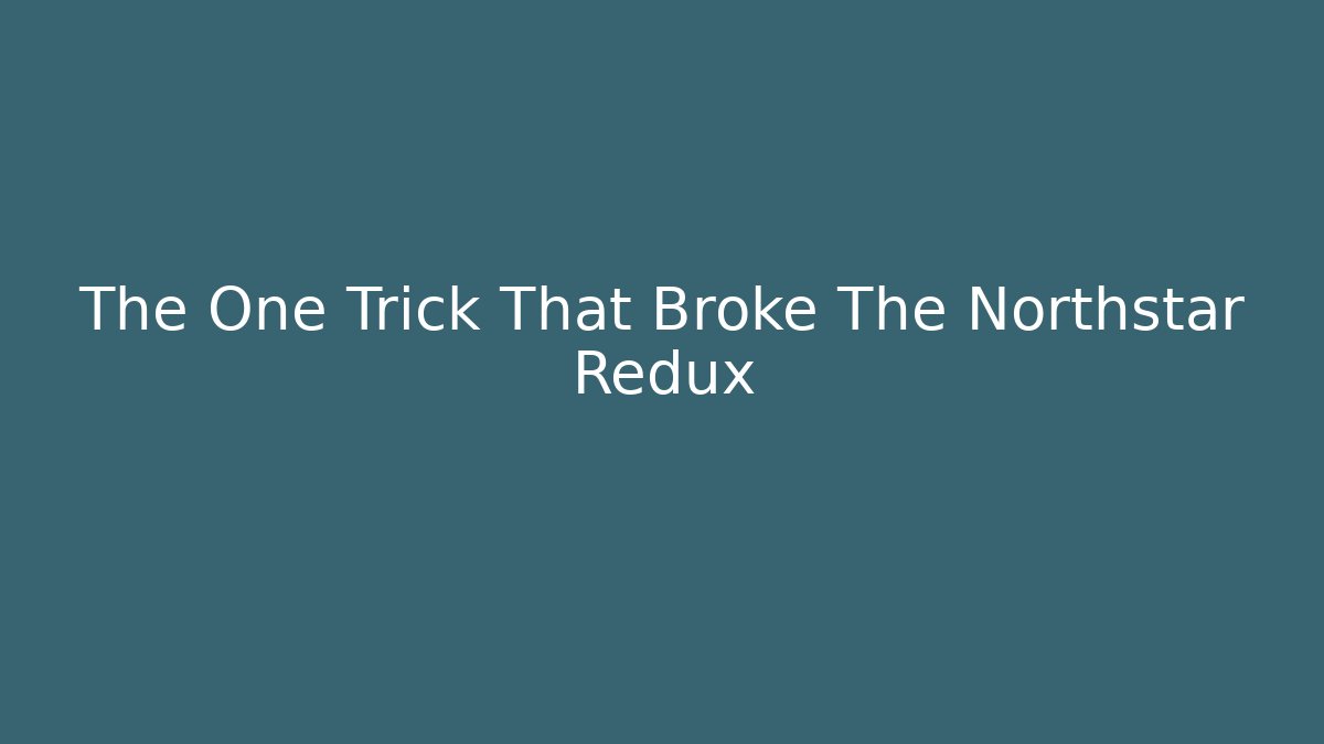 The One Trick That Broke The Northstar Redux