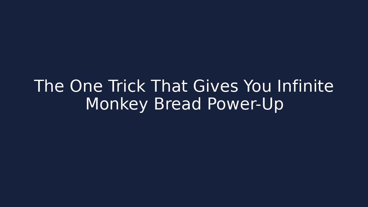 The One Trick That Gives You Infinite Monkey Bread Power-Up
