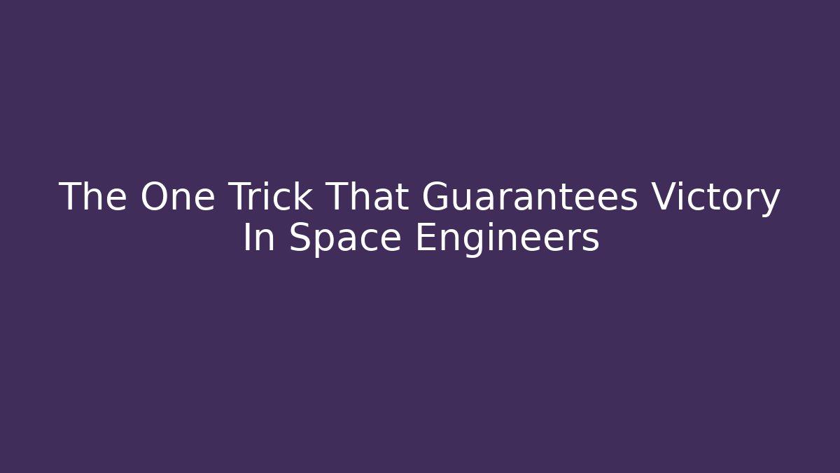 The One Trick That Guarantees Victory In Space Engineers