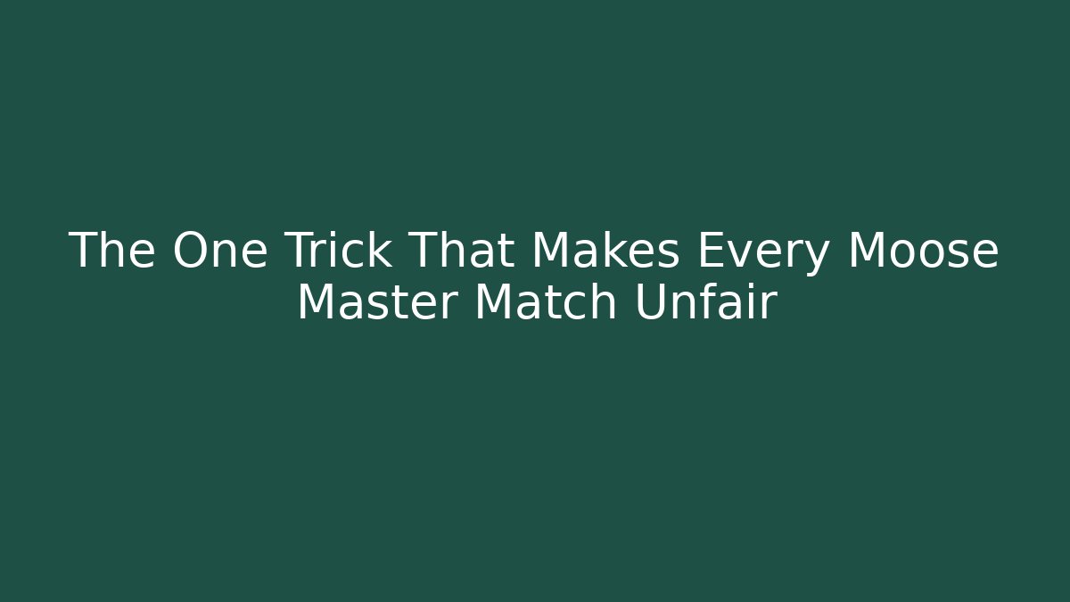 The One Trick That Makes Every Moose Master Match Unfair