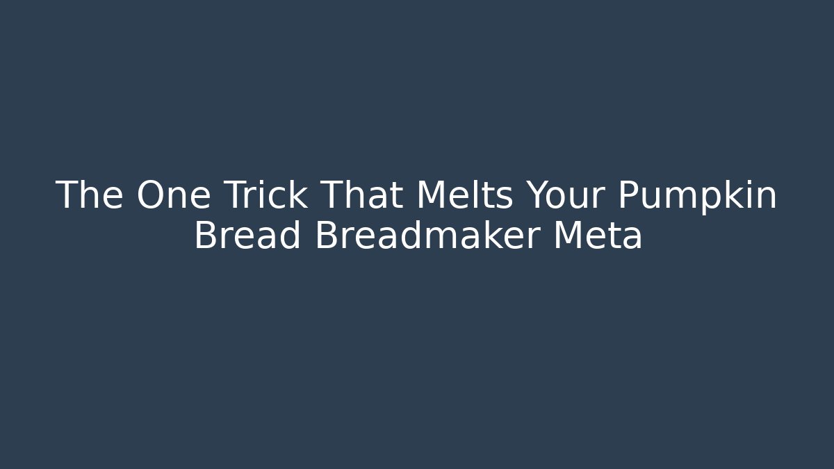 The One Trick That Melts Your Pumpkin Bread Breadmaker Meta - The Family Holidays