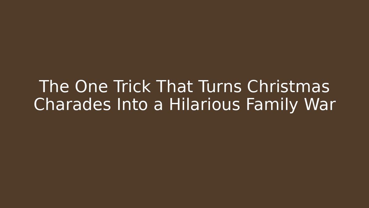 The One Trick That Turns Christmas Charades Into a Hilarious Family War