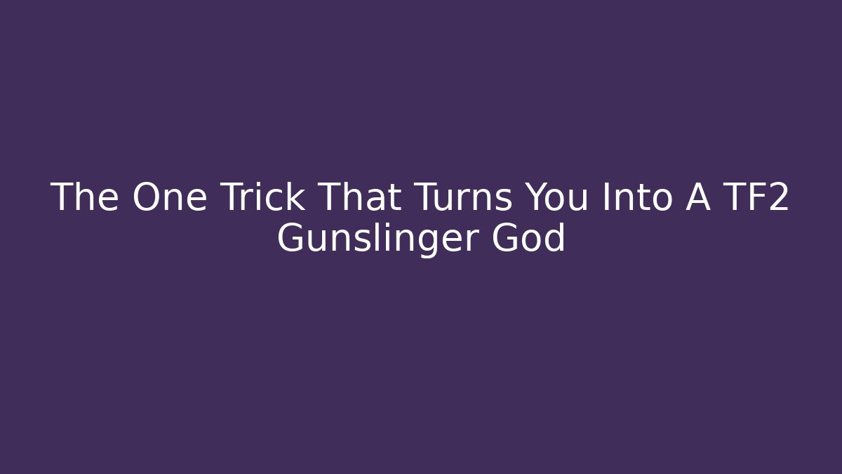 The One Trick That Turns You Into A TF2 Gunslinger God
