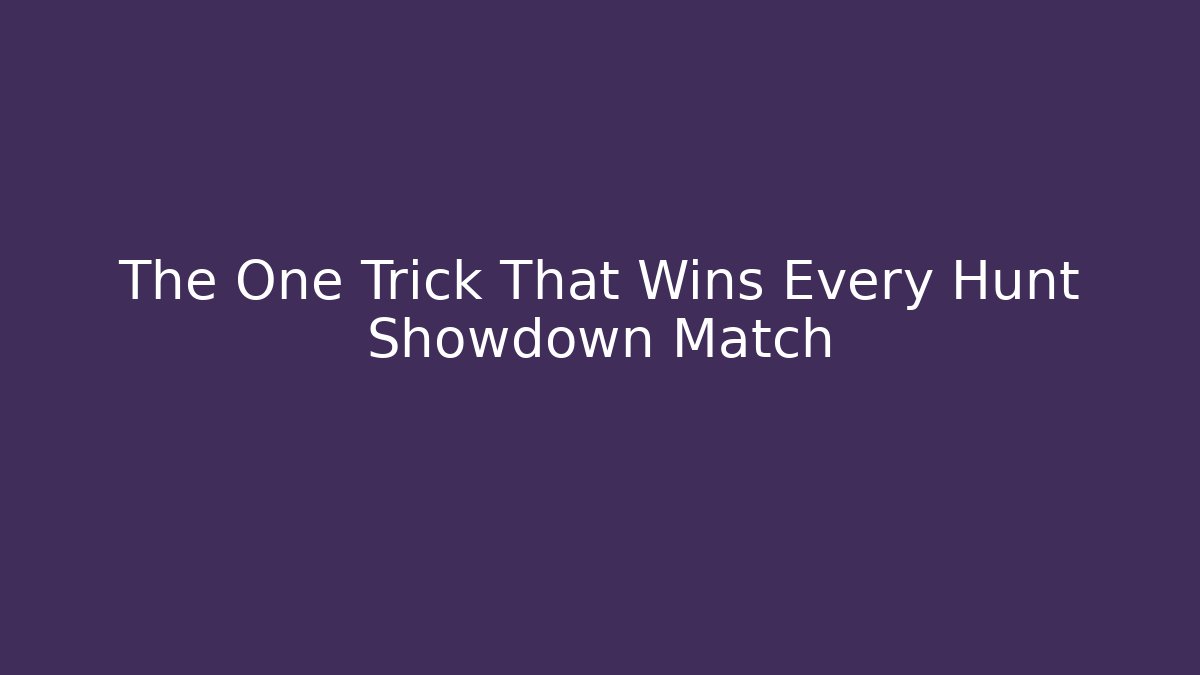 The One Trick That Wins Every Hunt Showdown Match