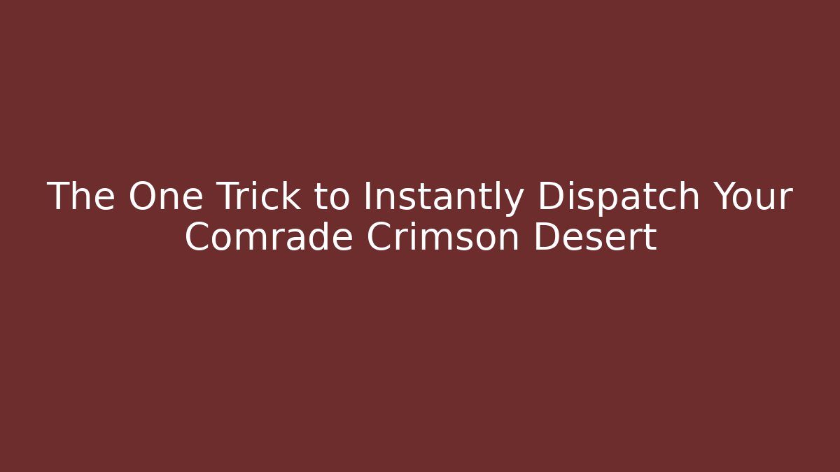 The One Trick to Instantly Dispatch Your Comrade Crimson Desert