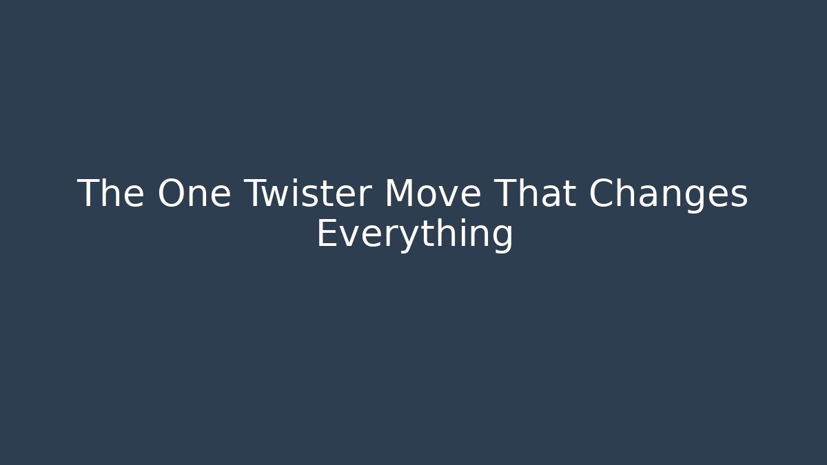 The One Twister Move That Changes Everything