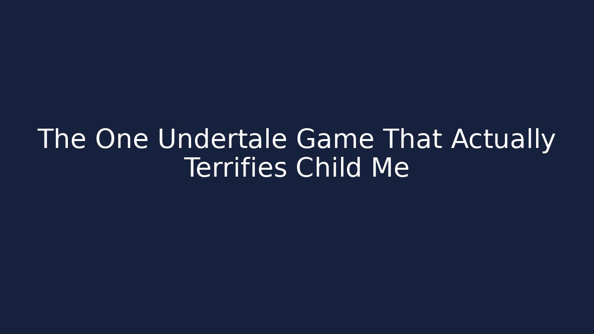 The One Undertale Game That Actually Terrifies Child Me