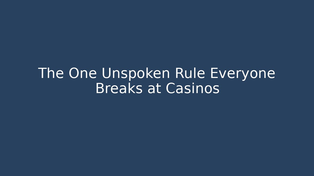 The One Unspoken Rule Everyone Breaks at Casinos