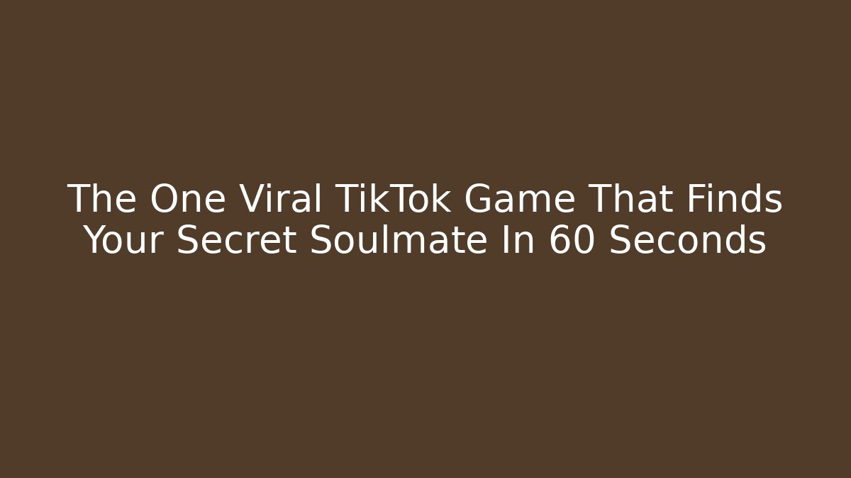 The One Viral TikTok Game That Finds Your Secret Soulmate In 60 Seconds
