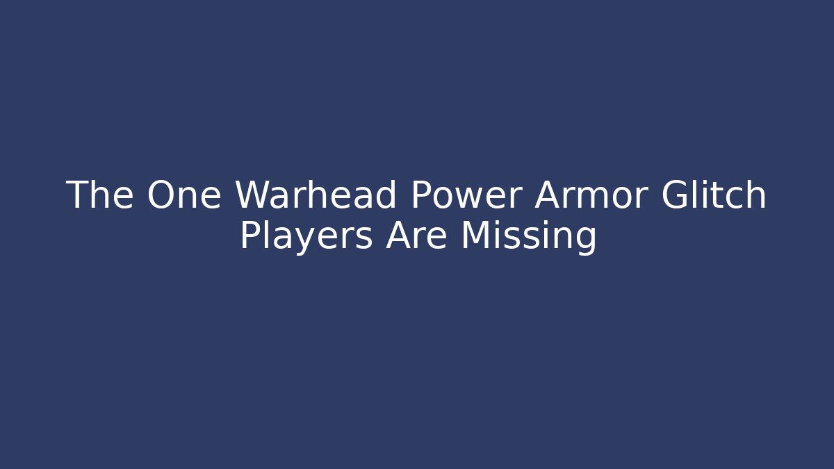 The One Warhead Power Armor Glitch Players Are Missing