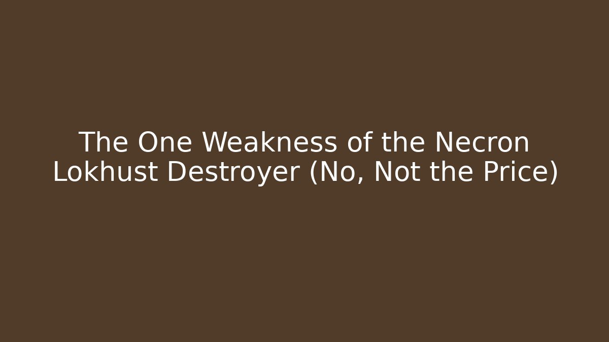 The One Weakness of the Necron Lokhust Destroyer (No, Not the Price)
