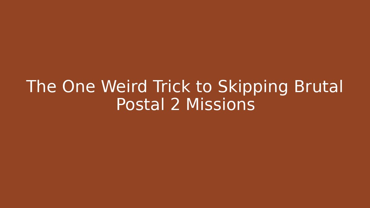 The One Weird Trick to Skipping Brutal Postal 2 Missions