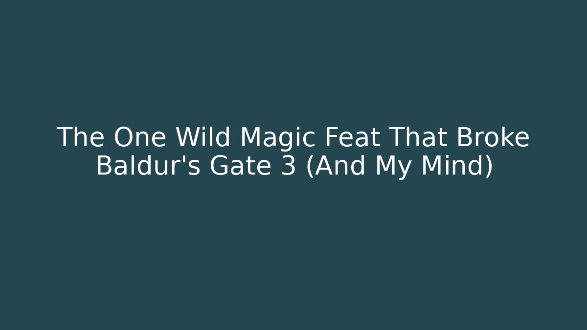 The One Wild Magic Feat That Broke Baldur's Gate 3 (And My Mind)