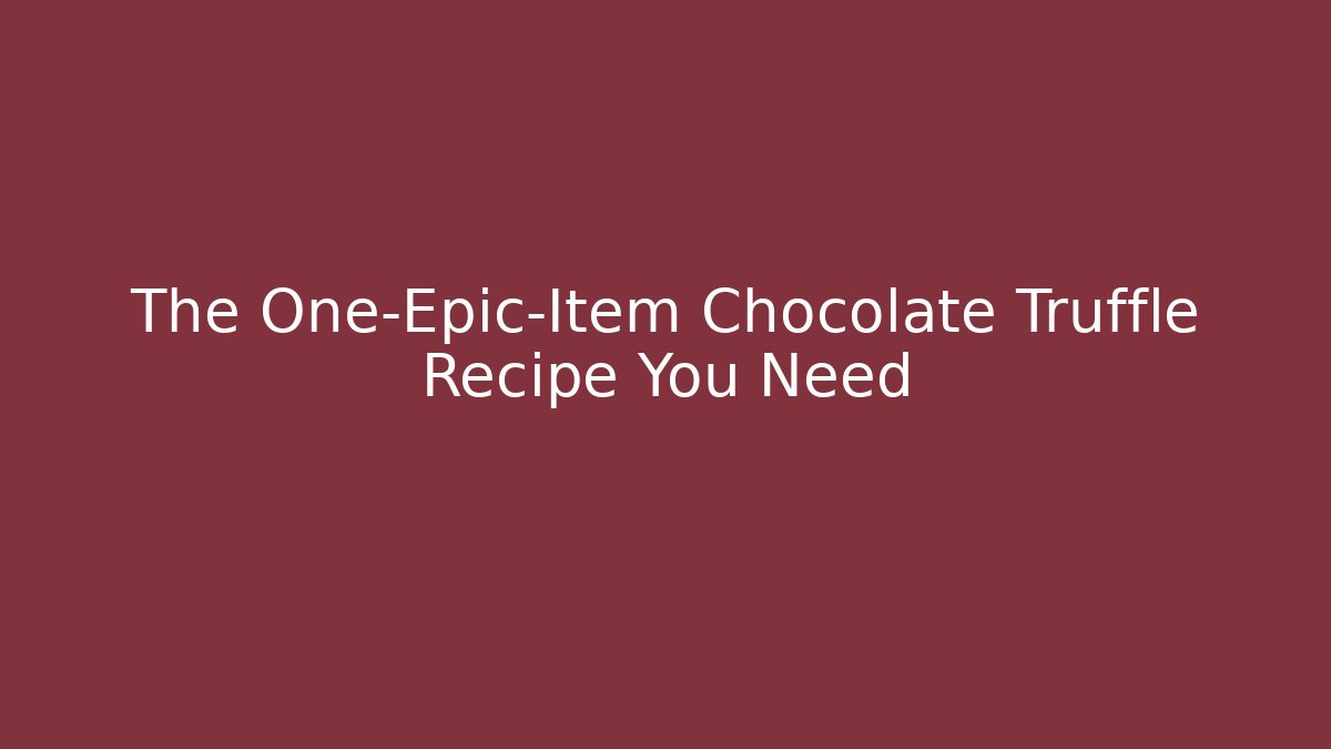 The One-Epic-Item Chocolate Truffle Recipe You Need